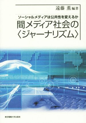 間メディア社会の〈ジャーナリズム〉 ソーシャルメディアは公共性を変えるか