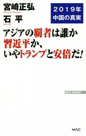 アジアの覇者は誰か習近平か、いやトランプと安倍だ！ 2019年中国の真実 WAC BUNKO