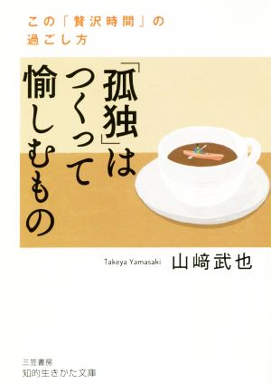 「孤独」はつくって愉しむもの この「贅沢時間」の過ごし方 知的生きかた文庫