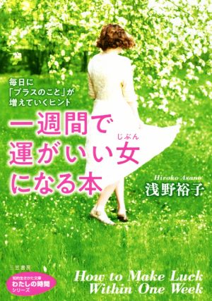 一週間で運がいい女になる本 毎日に「プラスのこと」が増えていくヒント 知的生きかた文庫 わたしの時間シリーズ