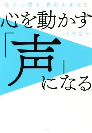 心を動かす「声」になる 相手に届き、自分を変える