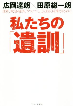 私たちの「遺訓」 球界、政治・経済、マスコミ、この国の未来のために