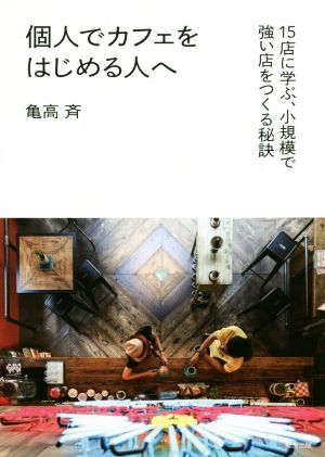 個人でカフェをはじめる人へ 15店に学ぶ、小規模で強い店をつくる秘訣