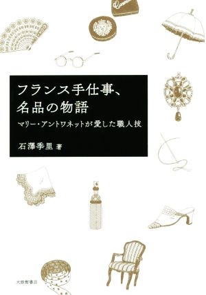 フランス手仕事、名品の物語 マリー・アントワネットが愛した職人技