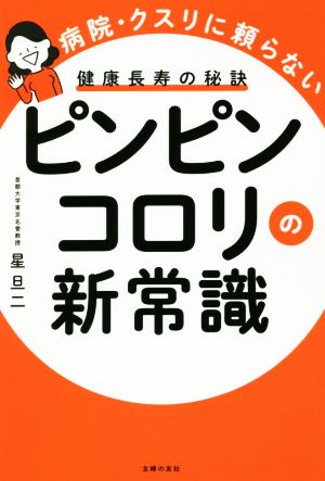 ピンピンコロリの新常識 病院・クスリに頼らない 健康長寿の秘訣