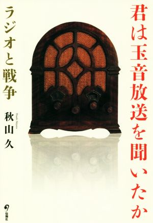 君は玉音放送を聞いたか ラジオと戦争