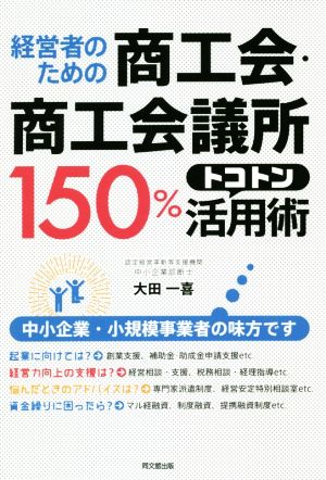 経営者のための商工会・商工会議所150%トコトン活用術 中小企業・小規模事業者の味方です