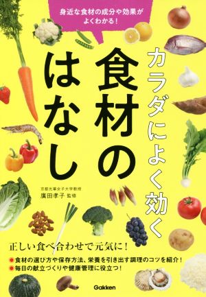 カラダによく効く食材のはなし 身近な食材の成分や効果がよくわかる！