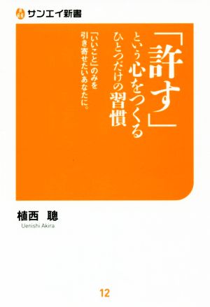 「許す」という心をつくるひとつだけの習慣 「いいこと」のみを引き寄せたいあなたに。 サンエイ新書