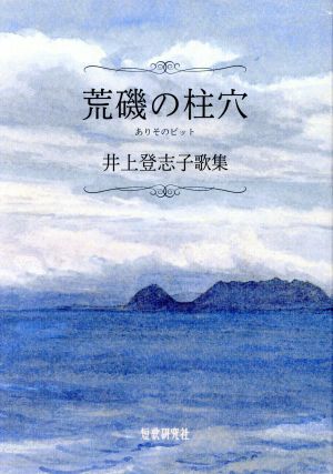 荒磯の柱穴 井上登志子歌集 ぷりずむ叢書