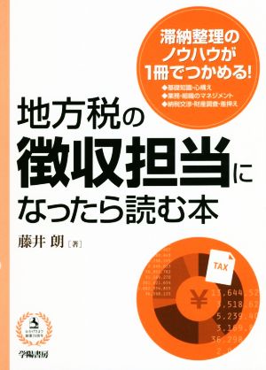 地方税の徴収担当になったら読む本 滞納整理のノウハウが1冊でつかめる！