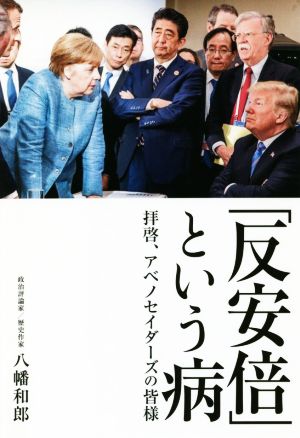 「反安倍」という病 拝啓、アベノセイダーズの皆様