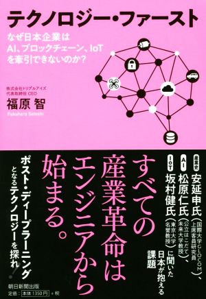 テクノロジー・ファースト なぜ日本企業はAI、ブロックチェーン、IoTを牽引できないのか？