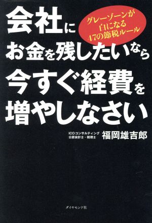 会社にお金を残したいなら今すぐ経費を増やしなさい グレーゾーンが白になる47の節税ルール