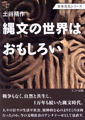 縄文の世界はおもしろい 戦争もなく、自然と共存し1万年も続いた縄文時代 日本文化シリーズ