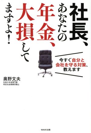 社長、あなたの年金、大損してますよ！ 今すぐ自分と会社を守る対策、教えます