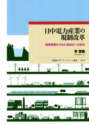 日中電力産業の規制改革競争政策からみた自由化への歩み早稲田大学エウプラクシス叢書014