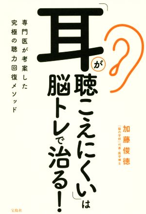 「耳が聴こえにくい」は脳トレで治る！専門医が考案した究極の聴力回復メソッド