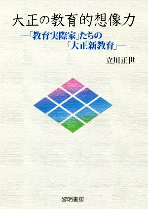 大正の教育的想像力 「教育実際家」たちの「大正新教育」