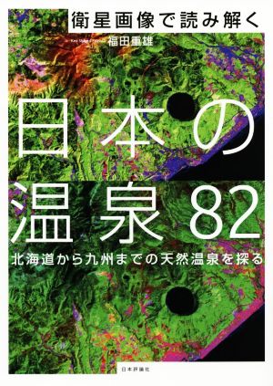 衛星画像で読み解く日本の温泉82 北海道から九州までの天然温泉を探る