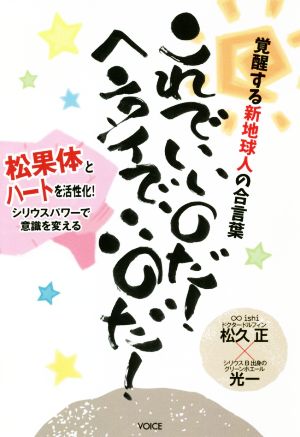 これでいいのだ！ヘンタイでいいのだ！ 覚醒する新地球人の合言葉 松果体とハートを活性化！