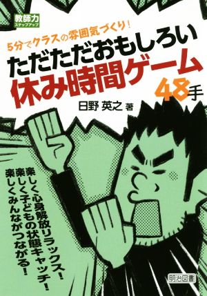 ただただおもしろい休み時間ゲーム48手 5分でクラスの雰囲気づくり！ 教師力ステップアップ