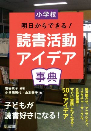 小学校 明日からできる！読書活動アイデア事典 子どもが読書好きになる！