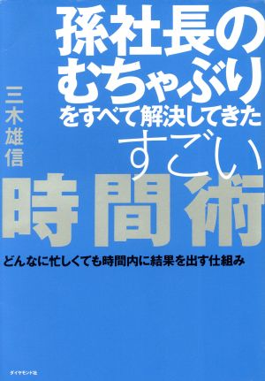 孫社長のむちゃぶりをすべて解決してきたすごい時間術 どんなに忙しくても時間内に結果を出す仕組み