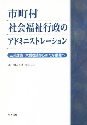 市町村社会福祉行政のアドミニストレーション 三浦理論・大橋理論から新たな展開へ