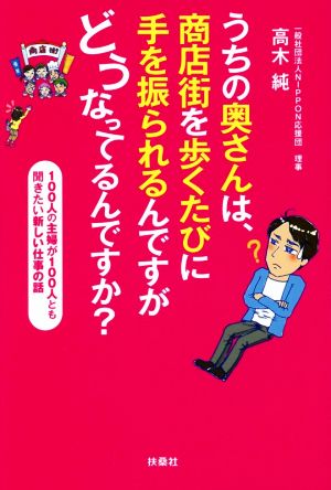 うちの奥さんは、商店街を歩くたびに手を振られるんですがどうなってるんですか？ 100人の主婦が100人とも聞きたい新しい仕事の話