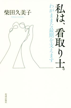 私は、看取り士。 わがままな最期を支えます