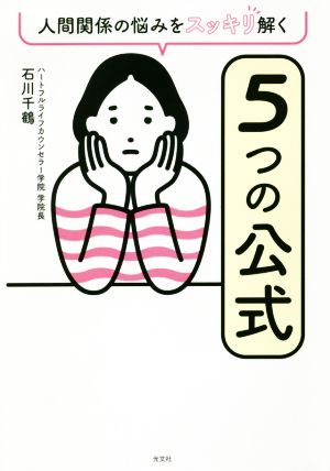 人間関係の悩みをスッキリ解く5つの公式 悩みには数学と同じ。必ず「解」がある！