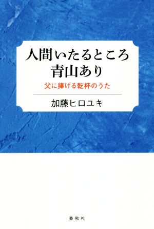 人間いたるところ青山あり 父に捧げる乾杯のうた