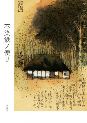 不染鉄ノ便リ これらは、人間・不染鉄の人生観が潜む魂の記録であり、すべての人の心に宛てた頼りである