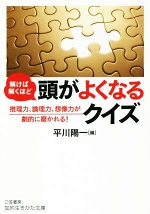 解けば解くほど頭がよくなるクイズ 推理力、論理力、想像力が劇的に磨かれる！ 知的生きかた文庫