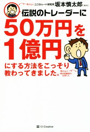 伝説のトレーダーに50万円を1億円にする方法をこっそり教わってきました。