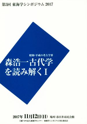 森浩一古代学を読み解く(Ⅰ) 第5回東海学シンポジウム2017