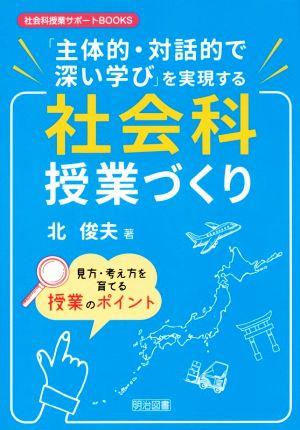 「主体的・対話的で深い学び」を実現する 社会科授業づくり 社会科授業サポートBOOKS