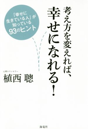 考え方を変えれば、幸せになれる！ 「幸せに生きている人」が知っている93のヒント