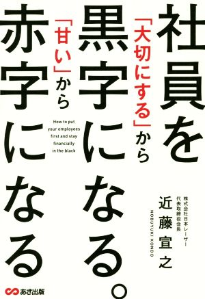 社員を「大切にする」から黒字になる。「甘い」から赤字になる