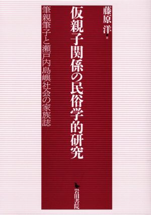 仮親子関係の民俗学的研究 筆親筆子と瀬戸内島嶼社会の家族誌