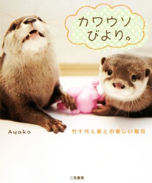 カワウソびより。 竹千代&葵との楽しい毎日