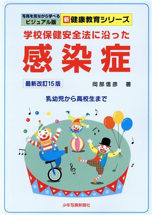 学校保健安全法に沿った感染症 最新改訂15版 乳幼児から高校生まで 写真を見ながら学べるビジュアル版 新健康教育シリーズ