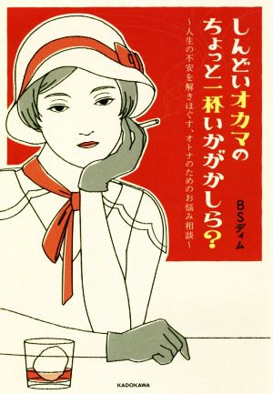 しんどいオカマのちょっと一杯いかがかしら？ 人生の不安を解きほぐす、オトナのためのお悩み相談