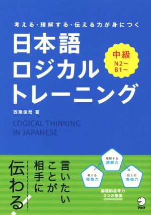 日本語ロジカルトレーニング 中級 考える・理解する・伝える力が身につくN2～ B1～