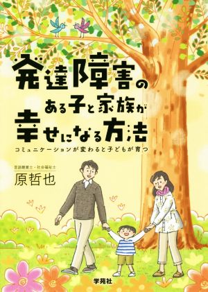 発達障害のある子と家族が幸せになる方法 コミュニケーションが変わると子どもが育つ