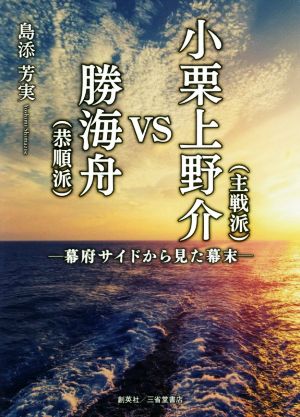 小栗上野介(主戦派)VS勝海舟(恭順派) 幕府サイドから見た幕末