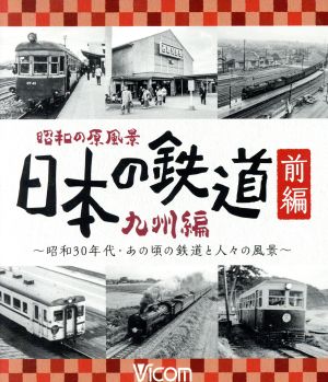 昭和の原風景 日本の鉄道 九州編 前編 ～昭和30年代・あの頃の鉄道と人々の風景～(Blu-ray Disc)