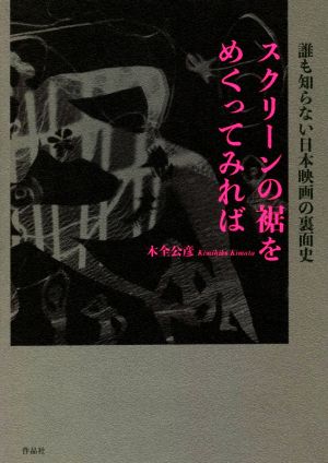 スクリーンの裾をめくってみれば 誰も知らない日本映画の裏面史