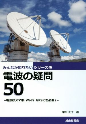 電波の疑問50 電波はスマホ・Wi-Fi・GPSにも必要？ みんなが知りたいシリーズ11